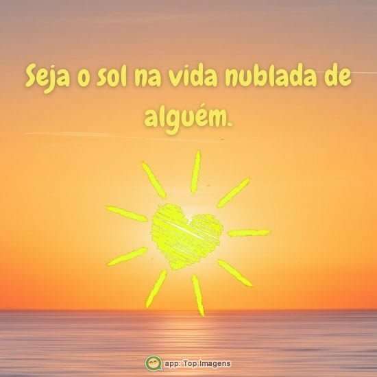 Seja o sol na vida nublada